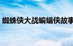 蜘蛛侠大战蝙蝠侠故事（蜘蛛侠大战蝙蝠侠）