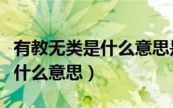 有教无类是什么意思是谁提出的（有教无类是什么意思）