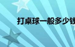 打桌球一般多少钱一小时（打桌球）