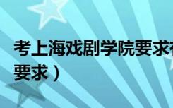 考上海戏剧学院要求有哪些（考上海戏剧学院要求）