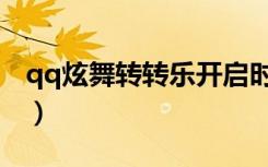 qq炫舞转转乐开启时间（qq炫舞转转乐时间）