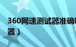 360网速测试器准确吗安全吗（360网速测试器）