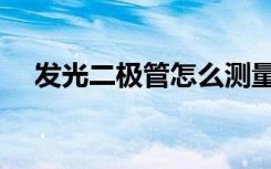 发光二极管怎么测量好坏（发光二极管）