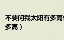 不要问我太阳有多高什么歌（不要问我太阳有多高）