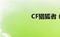 CF猎狐者（cf猎狐者）