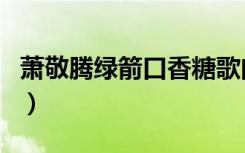 萧敬腾绿箭口香糖歌曲（萧敬腾绿箭广告歌曲）