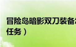 冒险岛暗影双刀装备怎么搞（冒险岛暗影双刀任务）