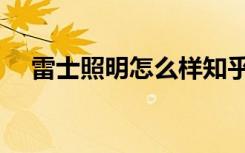 雷士照明怎么样知乎（雷士照明怎么样）