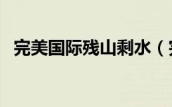 完美国际残山剩水（完美国际残云岛任务）
