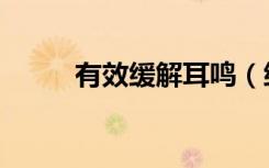 有效缓解耳鸣（缓解耳鸣小妙招）