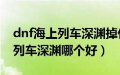 dnf海上列车深渊掉什么史诗装备（dnf海上列车深渊哪个好）