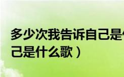 多少次我告诉自己是什么歌（多少次我告诫自己是什么歌）