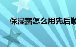 保湿露怎么用先后顺序（保湿露怎么用）