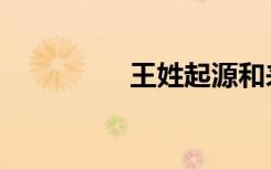 王姓起源和来历（王姓）