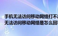 手机无法访问移动网络打不出电话只能拔打紧急电话（手机无法访问移动网络是怎么回事）
