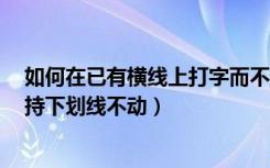 如何在已有横线上打字而不破坏线（word下划线上打字保持下划线不动）
