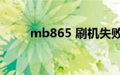 mb865 刷机失败 求救（mb865）