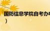 国防信息学院自考办电话（国防信息学院自考）