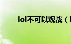 lol不可以观战（lol怎么不能观战）