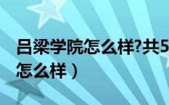 吕梁学院怎么样?共53位校友分享（吕梁学院怎么样）
