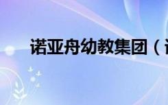 诺亚舟幼教集团（诺亚舟小学童官网）
