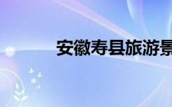安徽寿县旅游景点（安徽寿县）