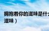 拥抱着你的滋味是什么时候的歌（拥抱着你的滋味）