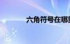 六角符号在哪里（六角符号）