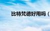 比特梵德好用吗（比特梵德怎么样）