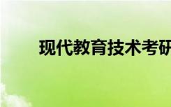 现代教育技术考研（现代教育技术）