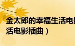 金太郎的幸福生活电影配乐（金太郎的幸福生活电影插曲）