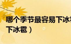 哪个季节最容易下冰雹现象（哪个季节最容易下冰雹）
