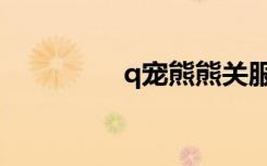 q宠熊熊关服（q宠熊熊）