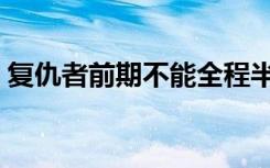 复仇者前期不能全程半魔化吗（复仇者化魔）