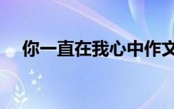 你一直在我心中作文（你一直在我心中）