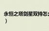 永恒之塔剑星双持怎么戴（永恒之塔剑星双持）