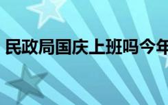 民政局国庆上班吗今年（民政局国庆上班吗）