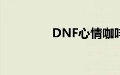 DNF心情咖啡（dnf心情）