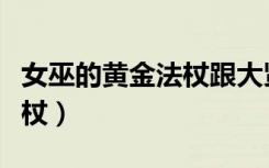 女巫的黄金法杖跟大贤者法杖（女巫的黄金法杖）