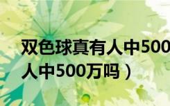 双色球真有人中500万吗 视频（双色球真有人中500万吗）