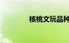 核桃文玩品种（核桃文玩）