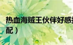 热血海贼王伙伴好感技能（热血海贼王伙伴搭配）