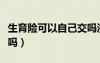 生育险可以自己交吗浙江（生育险可以自己交吗）