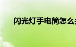 闪光灯手电筒怎么关（闪光灯手电筒）