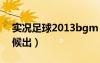 实况足球2013bgm（实况足球2013什么时候出）