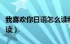 我喜欢你日语怎么读稭音（我喜欢你日语怎么读）