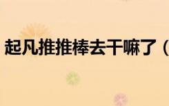 起凡推推棒去干嘛了（起凡推推棒优酷空间）