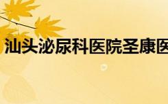 汕头泌尿科医院圣康医院（汕头泌尿科医院）
