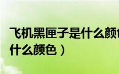 飞机黑匣子是什么颜色的图片（飞机黑匣子是什么颜色）