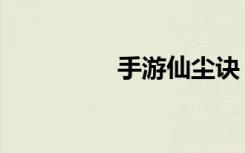 手游仙尘诀（仙尘传ol）
